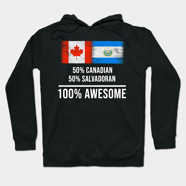 50% Canadian 50% Salvadoran 100% Awesome - Gift for Salvadoran Heritage From El Salvador Hoodie by Country Flags